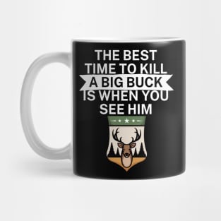 The best time to kill a big buck is when you see Mug